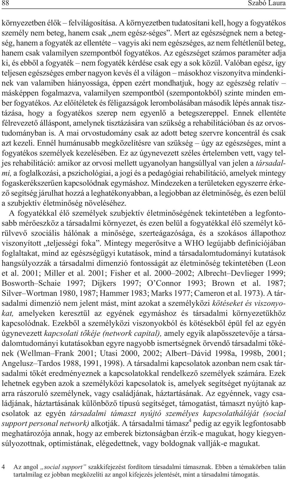 Az egészséget számos paraméter adja ki, és ebbõl a fogyaték nem fogyaték kérdése csak egy a sok közül.