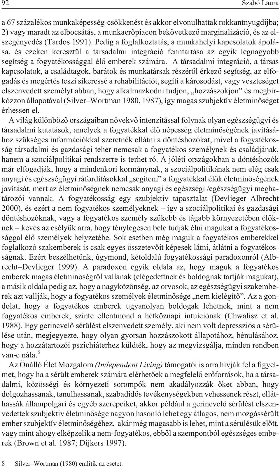 A társadalmi integráció, a társas kapcsolatok, a családtagok, barátok és munkatársak részérõl érkezõ segítség, az elfogadás és megértés teszi sikeressé a rehabilitációt, segíti a károsodást, vagy