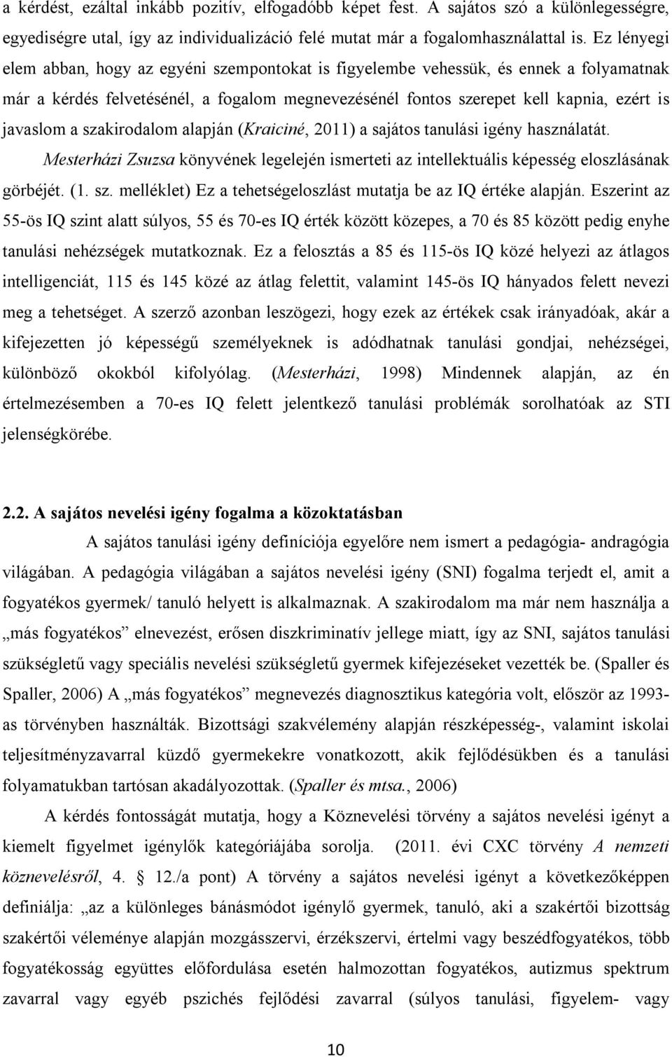 szakirodalom alapján (Kraiciné, 2011) a sajátos tanulási igény használatát. Mesterházi Zsuzsa könyvének legelején ismerteti az intellektuális képesség eloszlásának görbéjét. (1. sz.