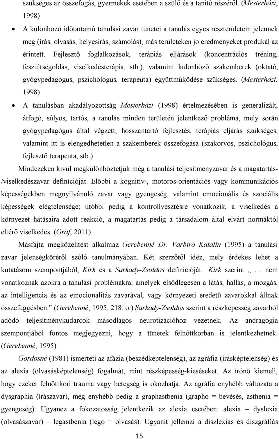 érintett. Fejlesztő foglalkozások, terápiás eljárások (koncentrációs tréning, feszültségoldás, viselkedésterápia, stb.