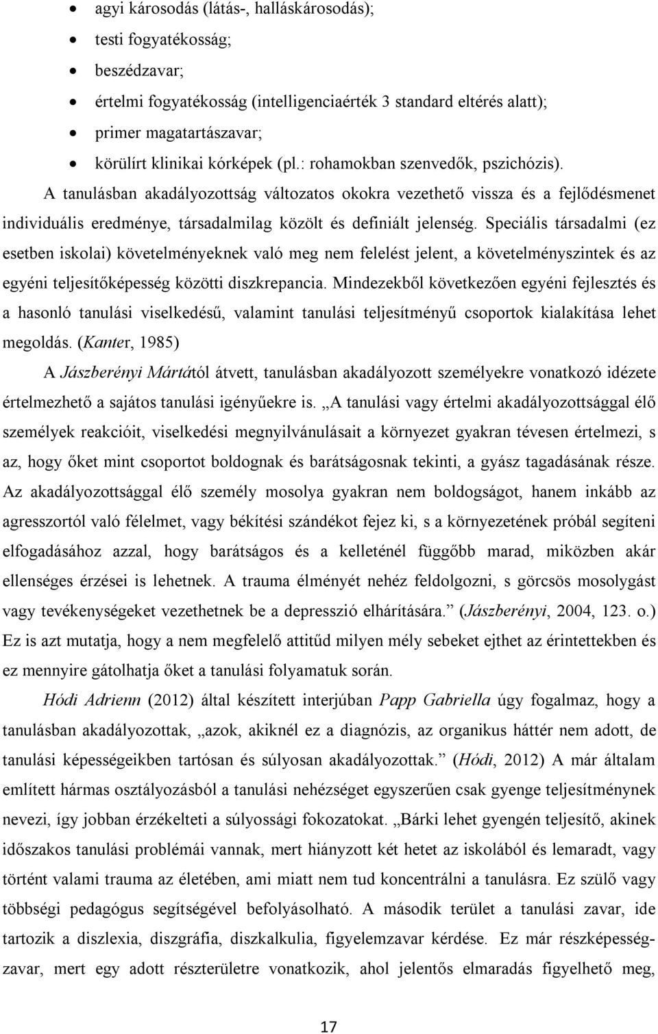 Speciális társadalmi (ez esetben iskolai) követelményeknek való meg nem felelést jelent, a követelményszintek és az egyéni teljesítőképesség közötti diszkrepancia.