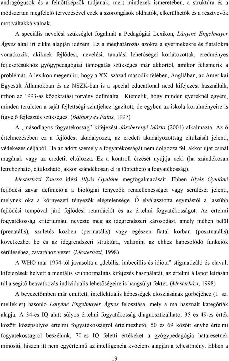 Ez a meghatározás azokra a gyermekekre és fiatalokra vonatkozik, akiknek fejlődési, nevelési, tanulási lehetőségei korlátozottak, eredményes fejlesztésükhöz gyógypedagógiai támogatás szükséges már