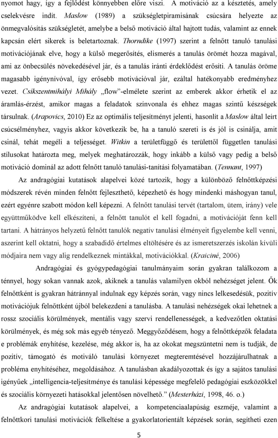 Thorndike (1997) szerint a felnőtt tanuló tanulási motivációjának elve, hogy a külső megerősítés, elismerés a tanulás örömét hozza magával, ami az önbecsülés növekedésével jár, és a tanulás iránti