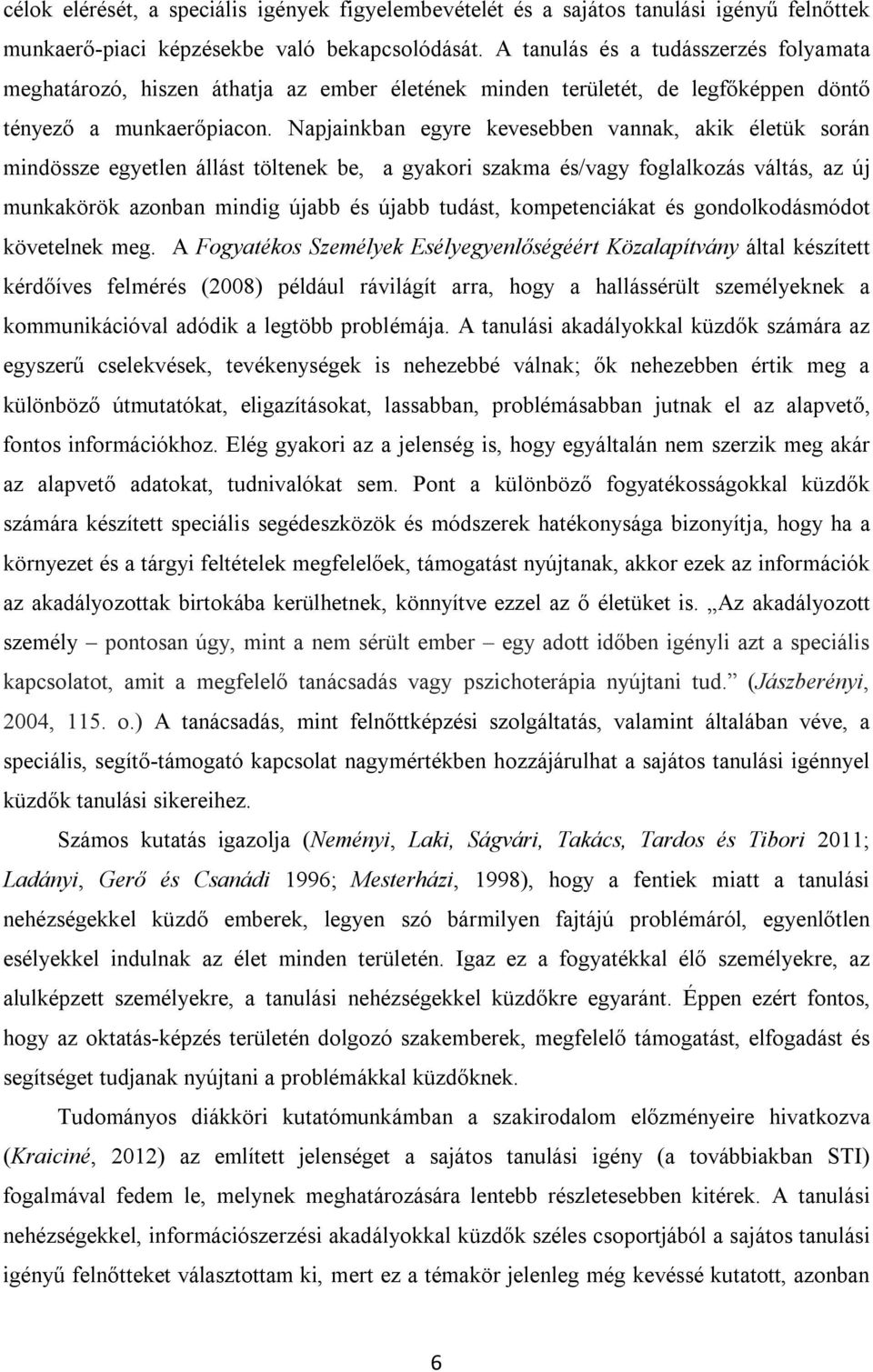 Napjainkban egyre kevesebben vannak, akik életük során mindössze egyetlen állást töltenek be, a gyakori szakma és/vagy foglalkozás váltás, az új munkakörök azonban mindig újabb és újabb tudást,