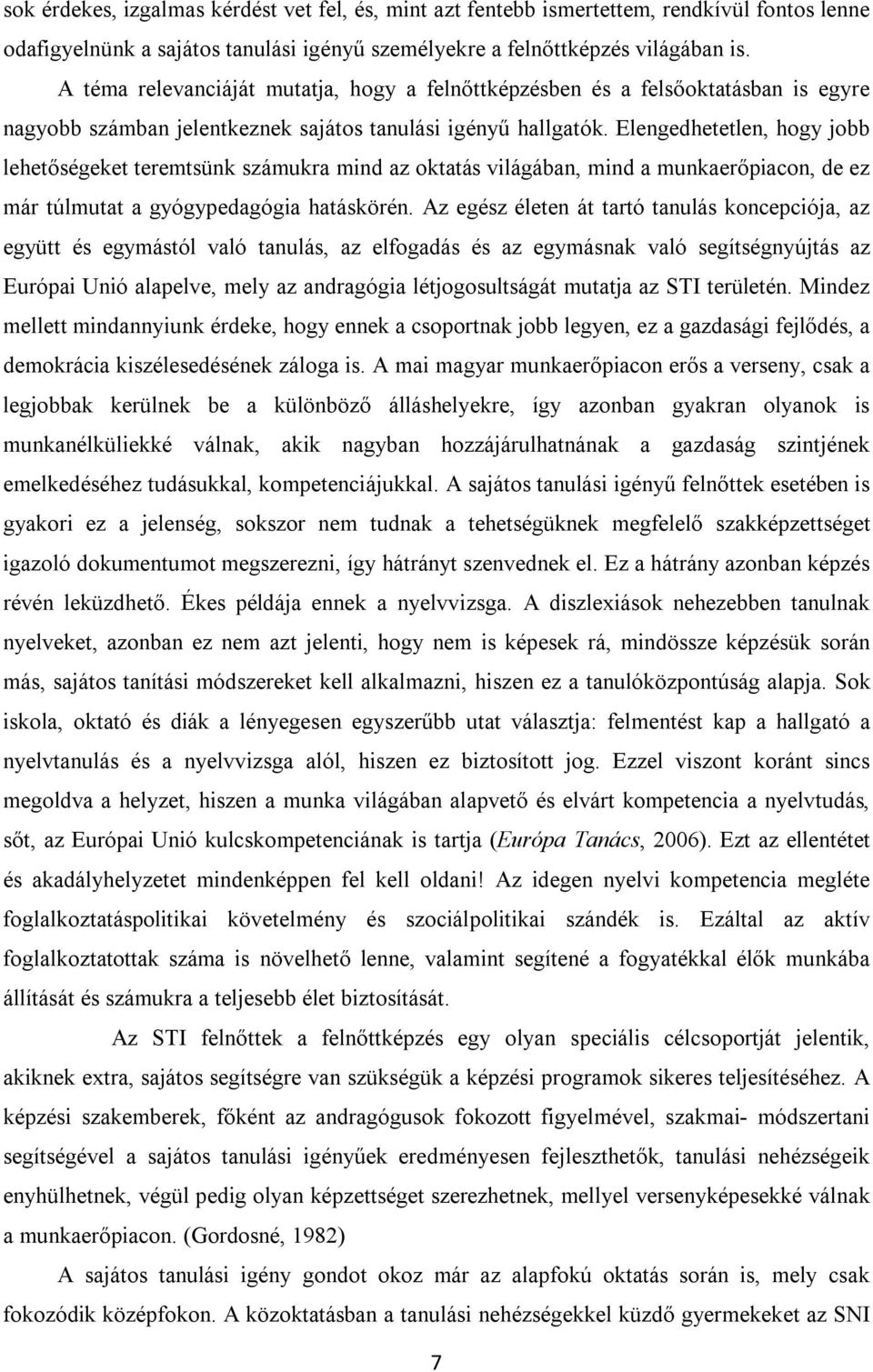 Elengedhetetlen, hogy jobb lehetőségeket teremtsünk számukra mind az oktatás világában, mind a munkaerőpiacon, de ez már túlmutat a gyógypedagógia hatáskörén.