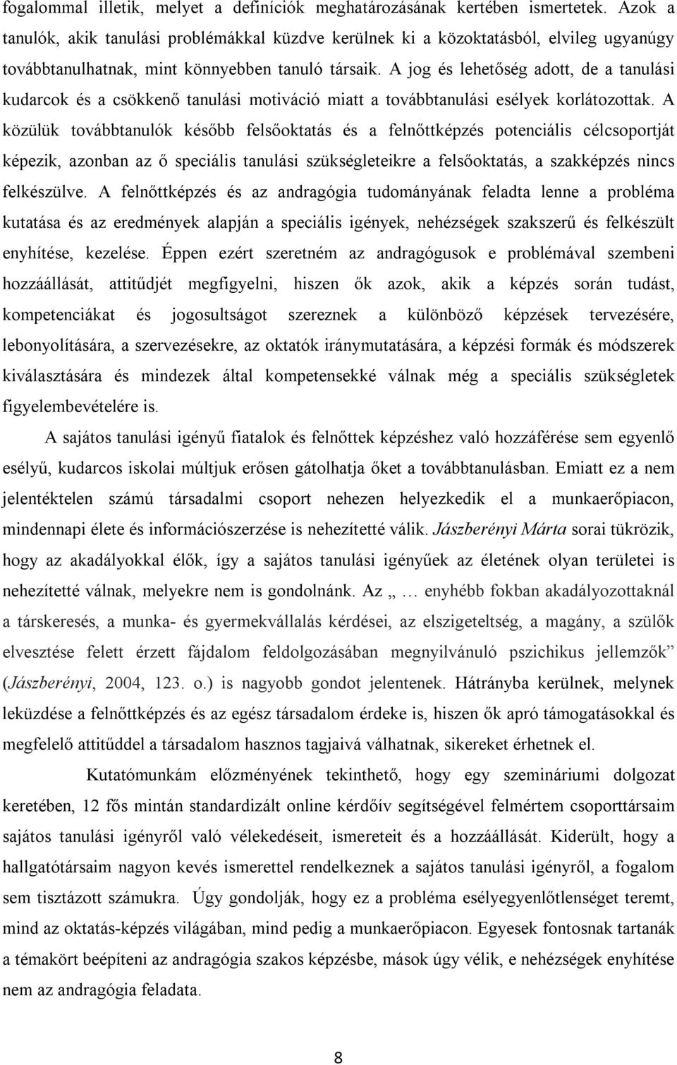 A jog és lehetőség adott, de a tanulási kudarcok és a csökkenő tanulási motiváció miatt a továbbtanulási esélyek korlátozottak.