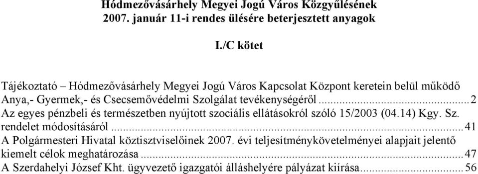 tevékenységéről...2 Az egyes pénzbeli és természetben nyújtott szociális ellátásokról szóló 15/2003 (04.14) Kgy. Sz. rendelet módosításáról.