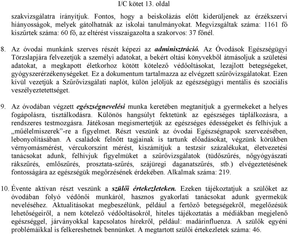 Az Óvodások Egészségügyi Törzslapjára felvezetjük a személyi adatokat, a bekért oltási könyvekből átmásoljuk a születési adatokat, a megkapott életkorhoz kötött kötelező védőoltásokat, lezajlott