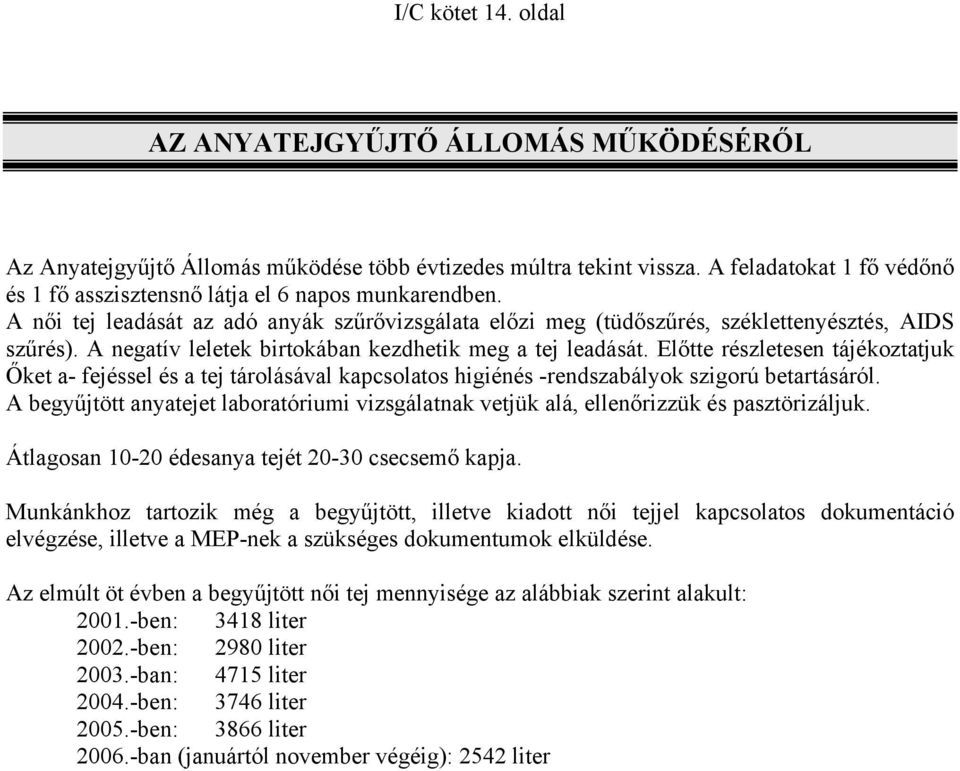 A negatív leletek birtokában kezdhetik meg a tej leadását. Előtte részletesen tájékoztatjuk Őket a- fejéssel és a tej tárolásával kapcsolatos higiénés -rendszabályok szigorú betartásáról.