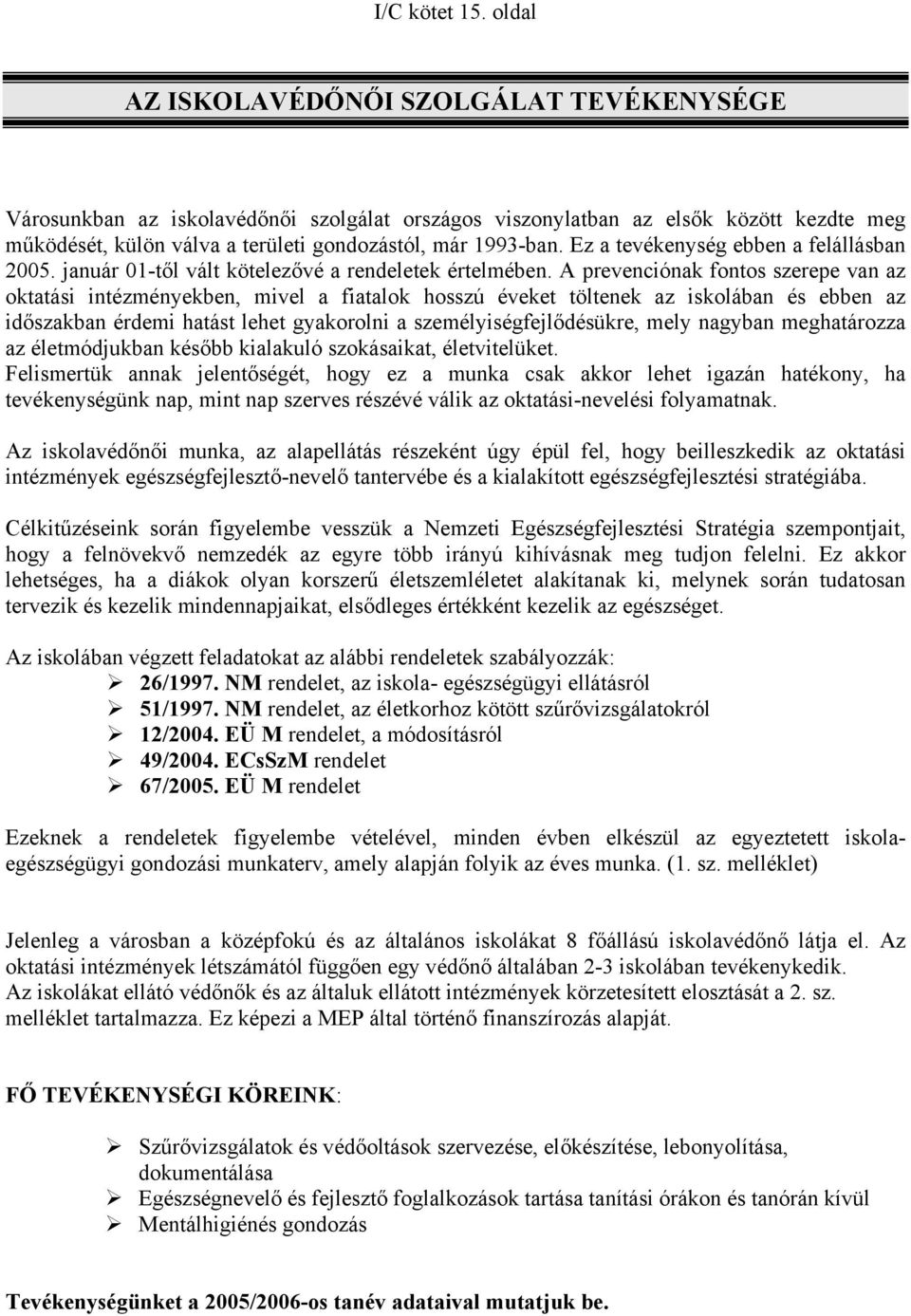 Ez a tevékenység ebben a felállásban 2005. január 01-től vált kötelezővé a rendeletek értelmében.