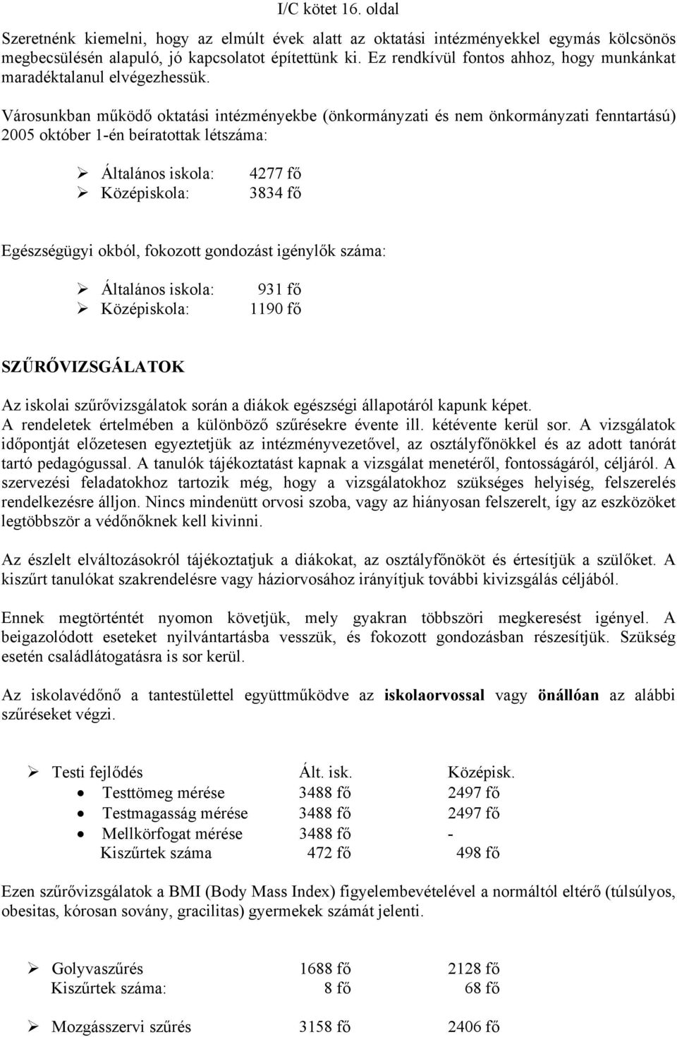 Városunkban működő oktatási intézményekbe (önkormányzati és nem önkormányzati fenntartású) 2005 október 1-én beíratottak létszáma: Általános iskola: Középiskola: 4277 fő 3834 fő Egészségügyi okból,