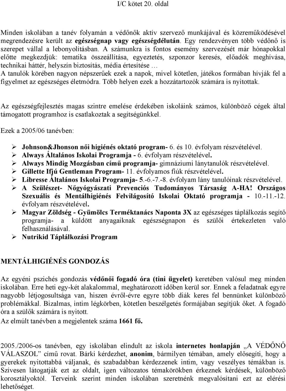 A számunkra is fontos esemény szervezését már hónapokkal előtte megkezdjük: tematika összeállítása, egyeztetés, szponzor keresés, előadók meghívása, technikai háttér, helyszín biztosítás, média