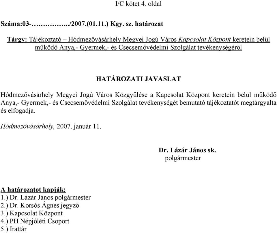 tevékenységéről HATÁROZATI JAVASLAT Hódmezővásárhely Megyei Jogú Város Közgyűlése a Kapcsolat Központ keretein belül működő Anya,- Gyermek,- és Csecsemővédelmi