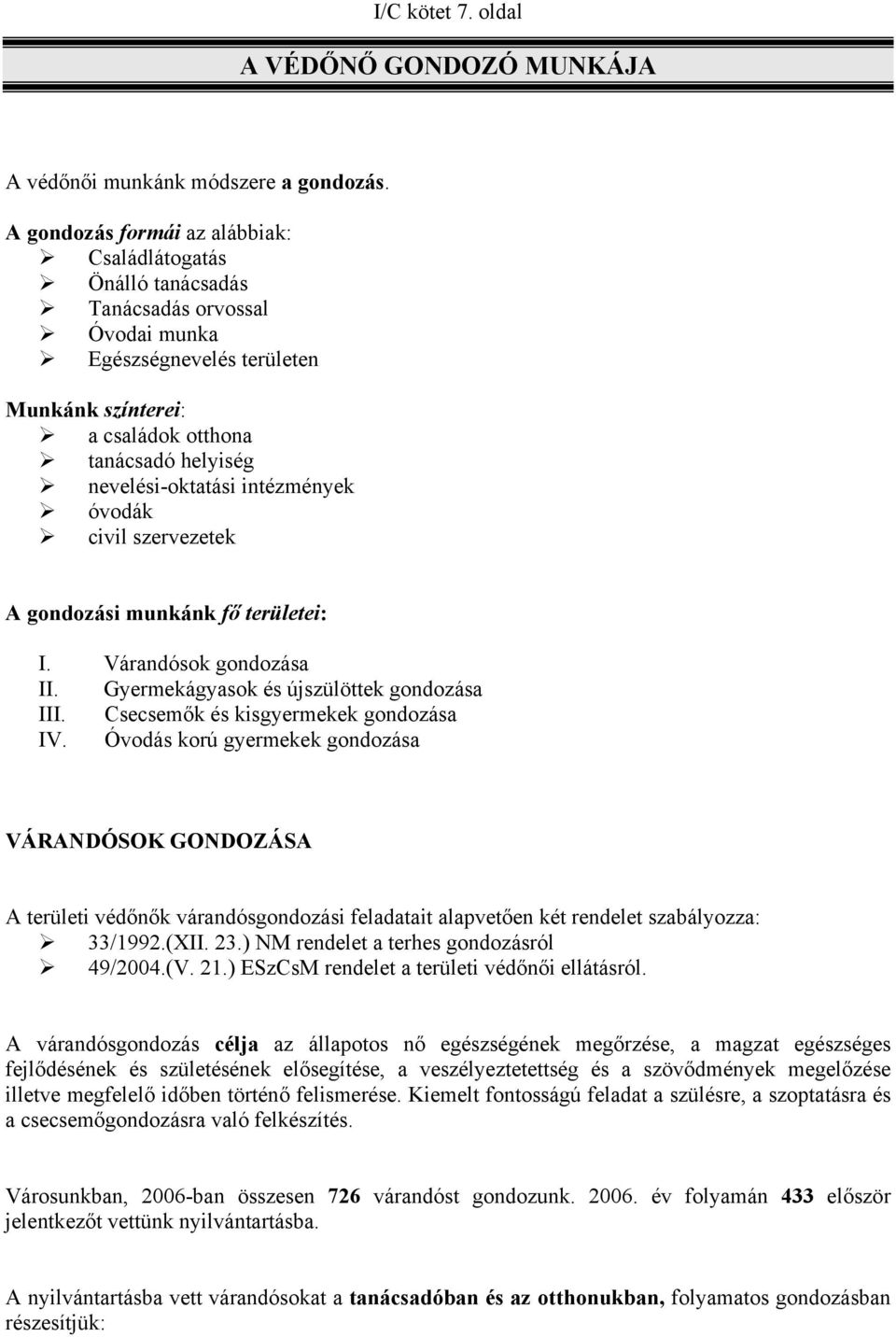 intézmények óvodák civil szervezetek A gondozási munkánk fő területei: I. Várandósok gondozása II. Gyermekágyasok és újszülöttek gondozása III. Csecsemők és kisgyermekek gondozása IV.