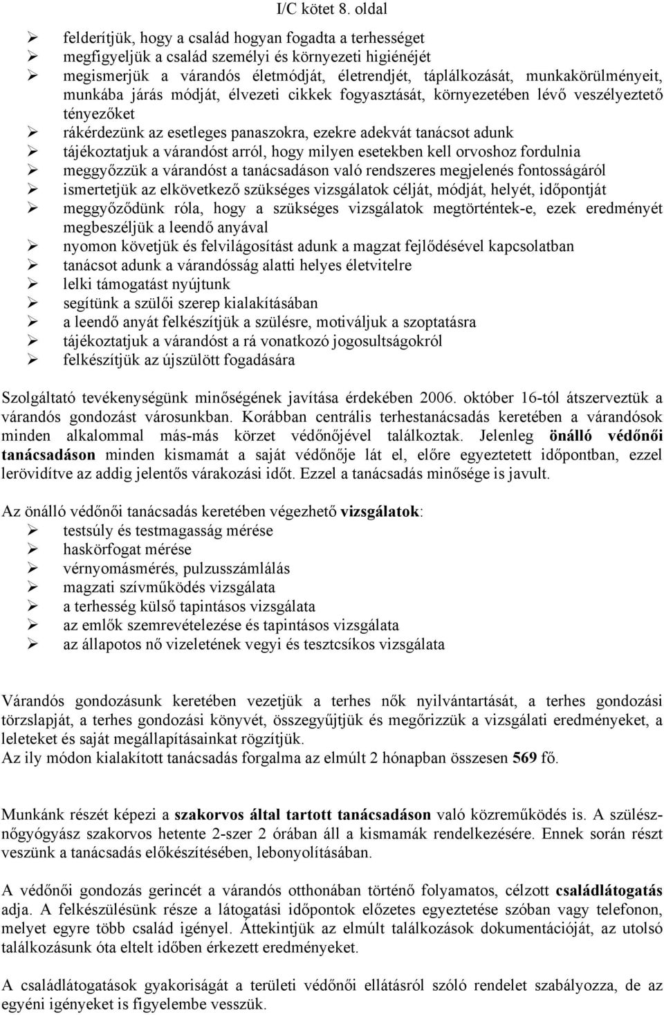 munkába járás módját, élvezeti cikkek fogyasztását, környezetében lévő veszélyeztető tényezőket rákérdezünk az esetleges panaszokra, ezekre adekvát tanácsot adunk tájékoztatjuk a várandóst arról,