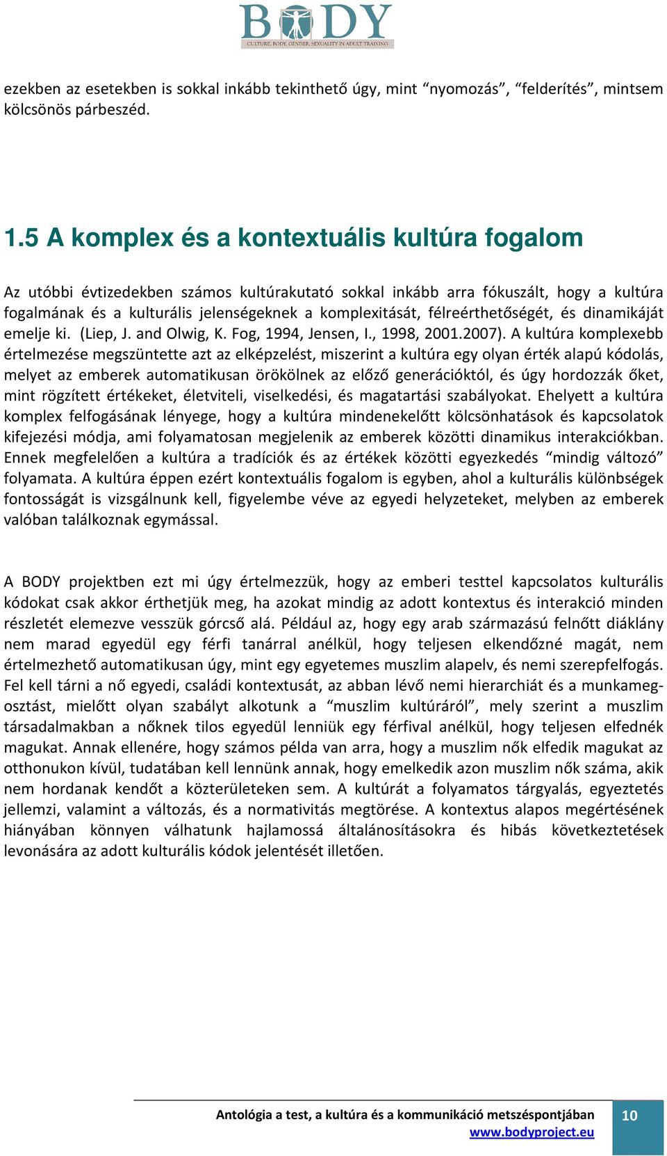 félreérthetőségét, és dinamikáját emelje ki. (Liep, J. and Olwig, K. Fog, 1994, Jensen, I., 1998, 2001.2007).