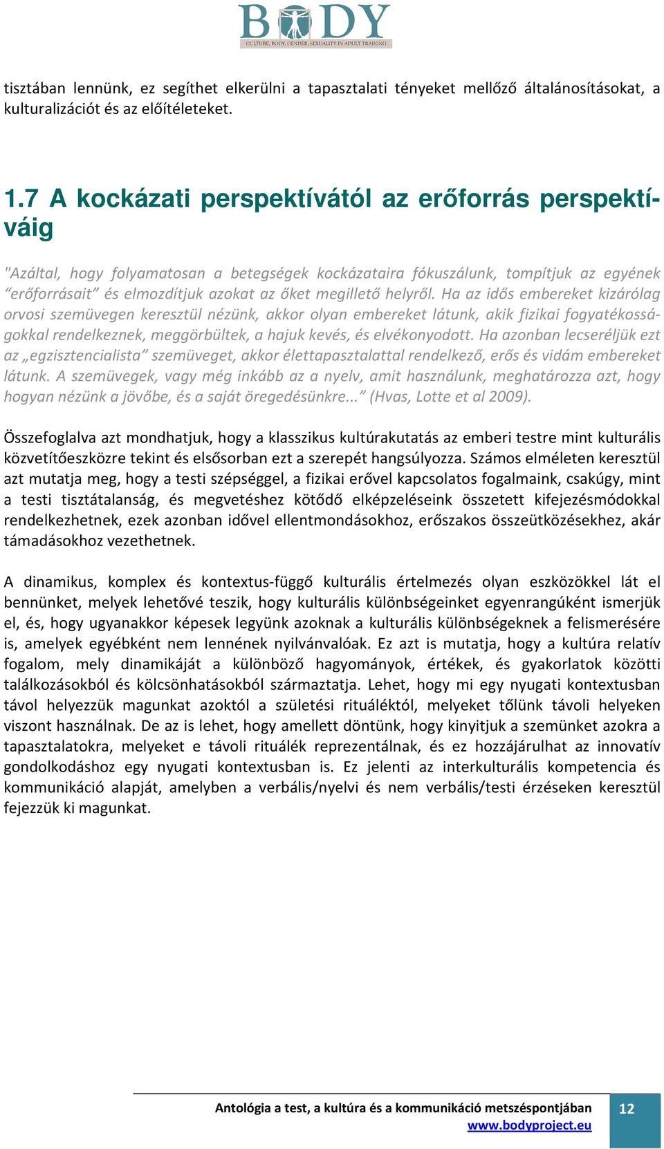 helyről. Ha az idős embereket kizárólag orvosi szemüvegen keresztül nézünk, akkor olyan embereket látunk, akik fizikai fogyatékosságokkal rendelkeznek, meggörbültek, a hajuk kevés, és elvékonyodott.