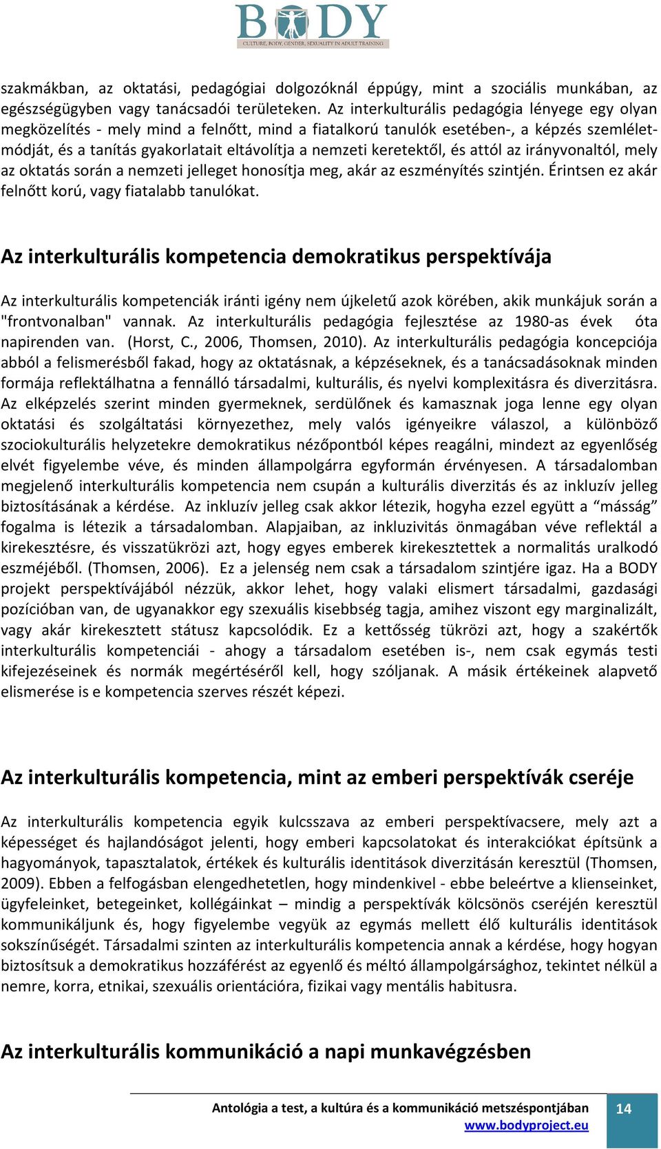 keretektől, és attól az irányvonaltól, mely az oktatás során a nemzeti jelleget honosítja meg, akár az eszményítés szintjén. Érintsen ez akár felnőtt korú, vagy fiatalabb tanulókat.