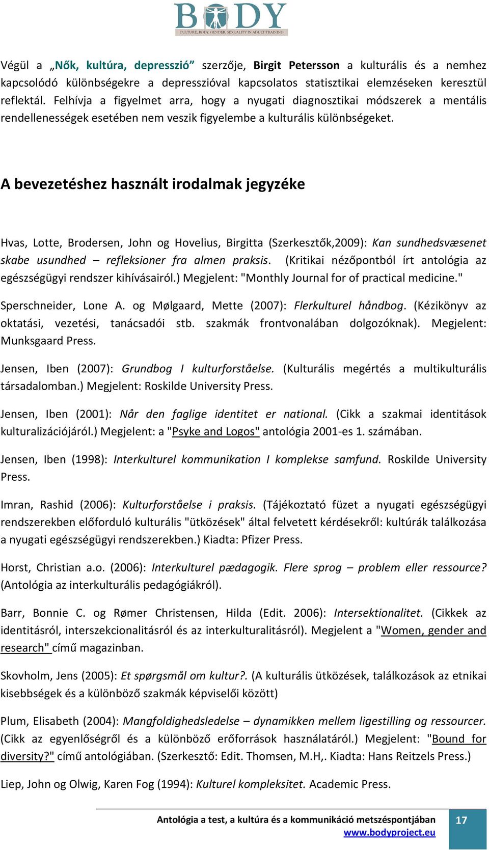 A bevezetéshez használt irodalmak jegyzéke Hvas, Lotte, Brodersen, John og Hovelius, Birgitta (Szerkesztők,2009): Kan sundhedsvæsenet skabe usundhed refleksioner fra almen praksis.