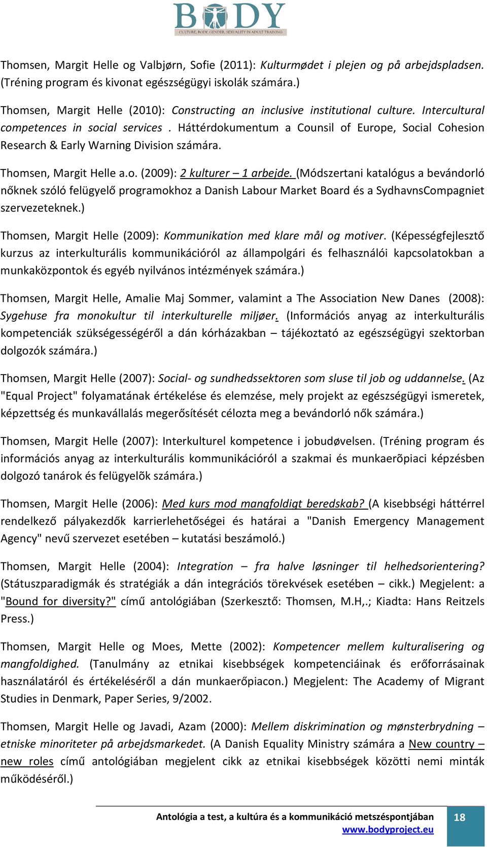 Háttérdokumentum a Counsil of Europe, Social Cohesion Research & Early Warning Division számára. Thomsen, Margit Helle a.o. (2009): 2 kulturer 1 arbejde.