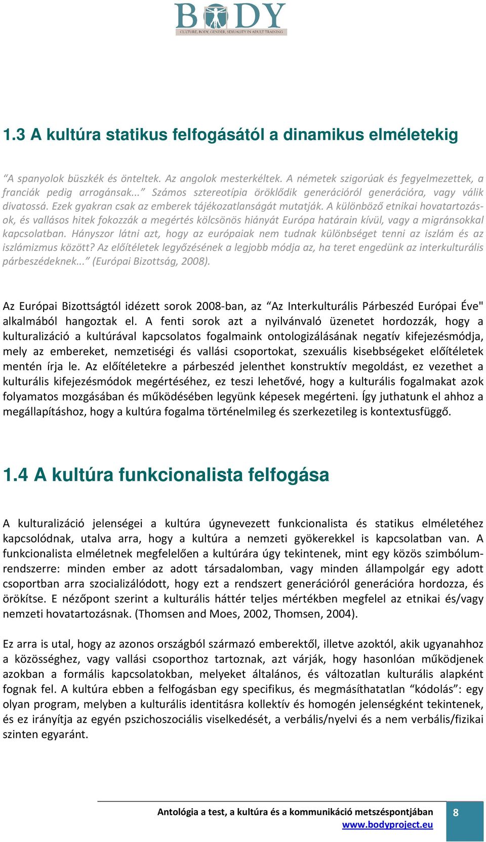 A különböző etnikai hovatartozások, és vallásos hitek fokozzák a megértés kölcsönös hiányát Európa határain kívül, vagy a migránsokkal kapcsolatban.