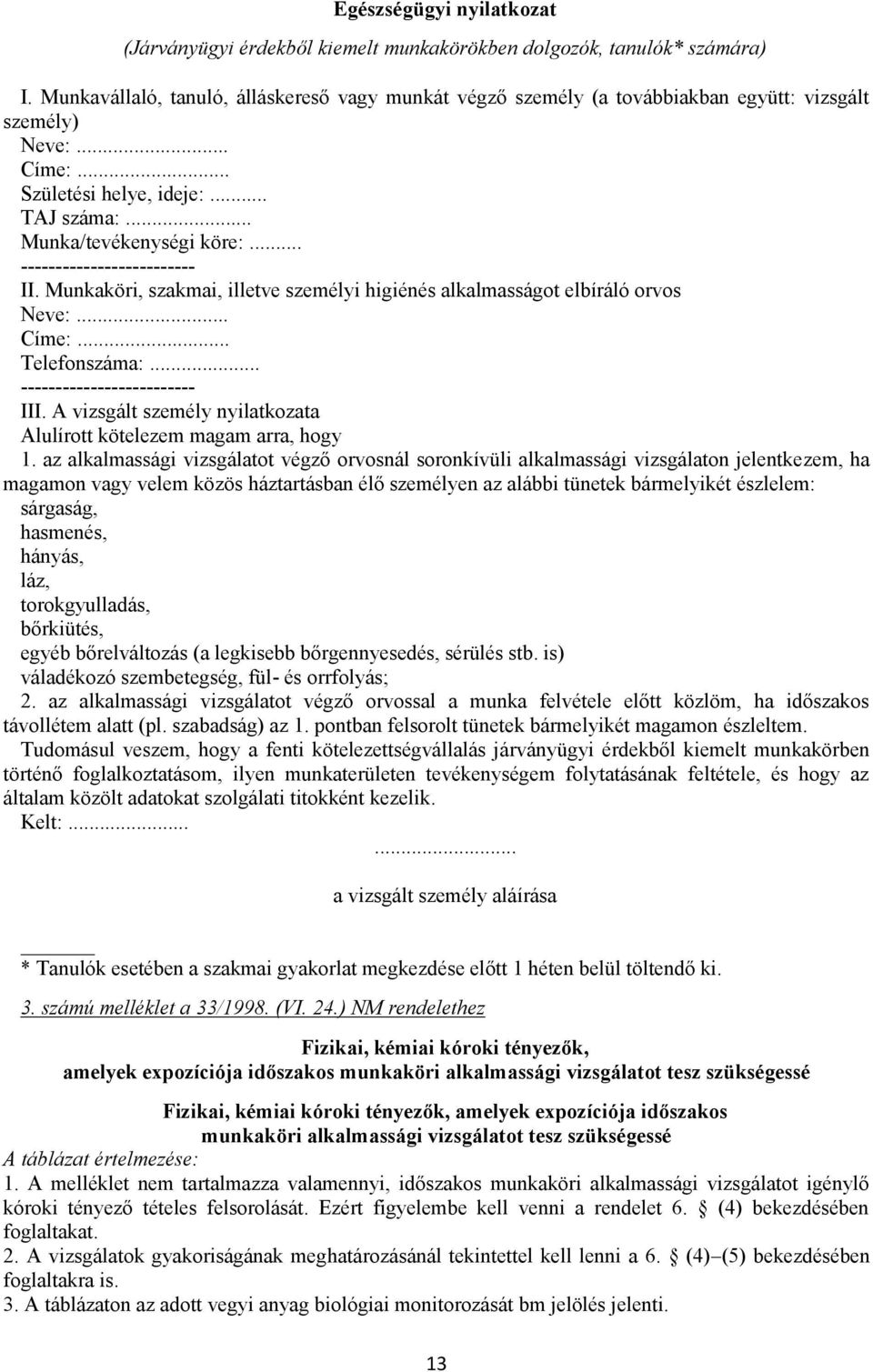 .. ------------------------- II. Munkaköri, szakmai, illetve személyi higiénés alkalmasságot elbíráló orvos Neve:... Címe:... Telefonszáma:... ------------------------- III.