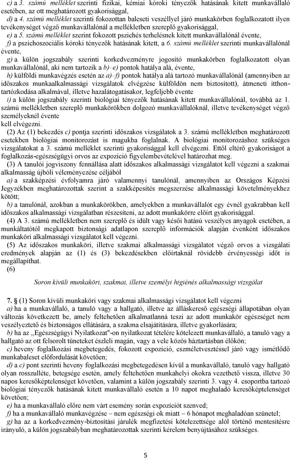 számú melléklet szerint fokozott pszichés terhelésnek kitett munkavállalónál évente, f) a pszichoszociális kóroki tényezők hatásának kitett, a 6.