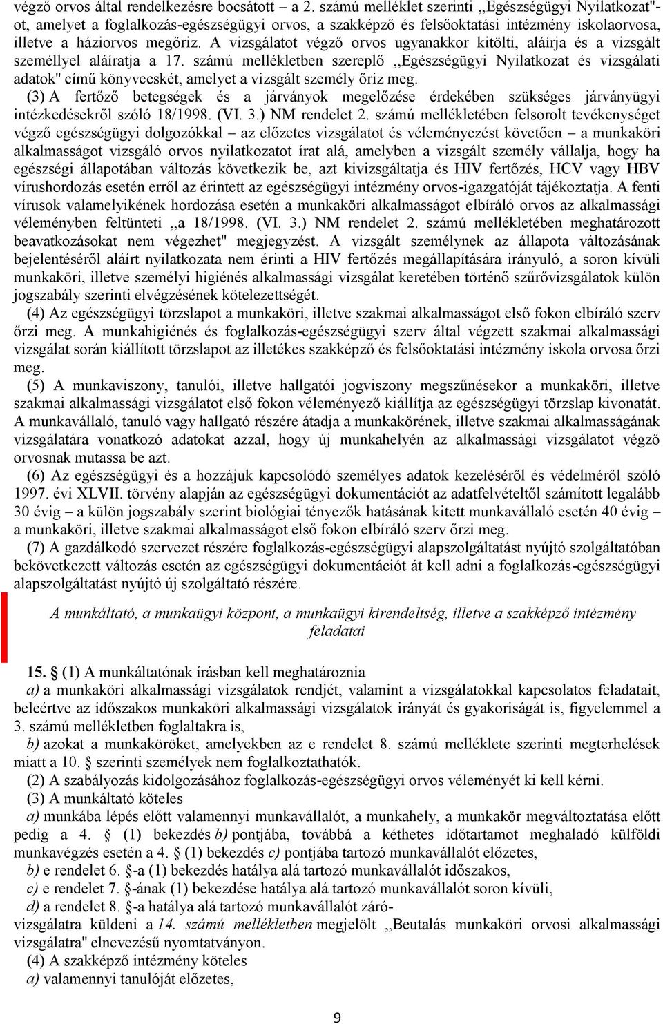 A vizsgálatot végző orvos ugyanakkor kitölti, aláírja és a vizsgált személlyel aláíratja a 17.