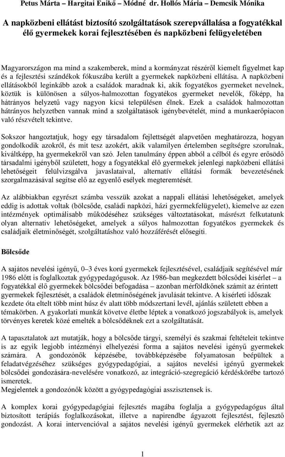 szakemberek, mind a kormányzat részéről kiemelt figyelmet kap és a fejlesztési szándékok fókuszába került a gyermekek napközbeni ellátása.