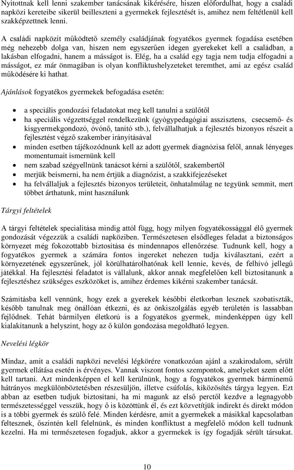 A családi napközit működtető személy családjának fogyatékos gyermek fogadása esetében még nehezebb dolga van, hiszen nem egyszerűen idegen gyerekeket kell a családban, a lakásban elfogadni, hanem a