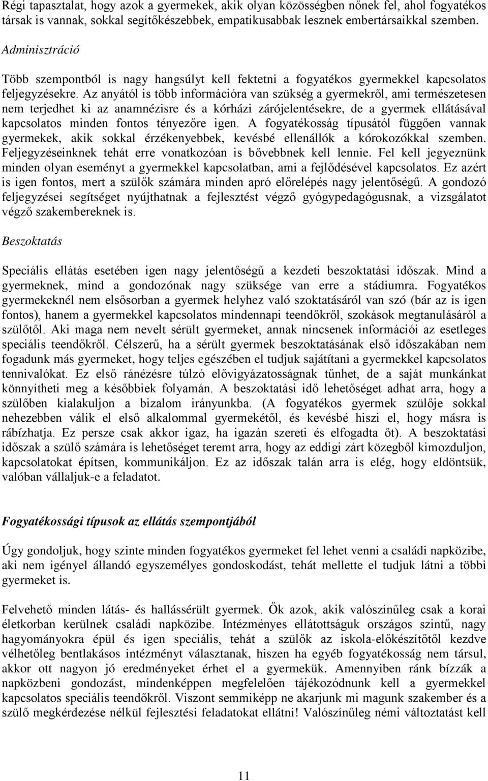 Az anyától is több információra van szükség a gyermekről, ami természetesen nem terjedhet ki az anamnézisre és a kórházi zárójelentésekre, de a gyermek ellátásával kapcsolatos minden fontos tényezőre