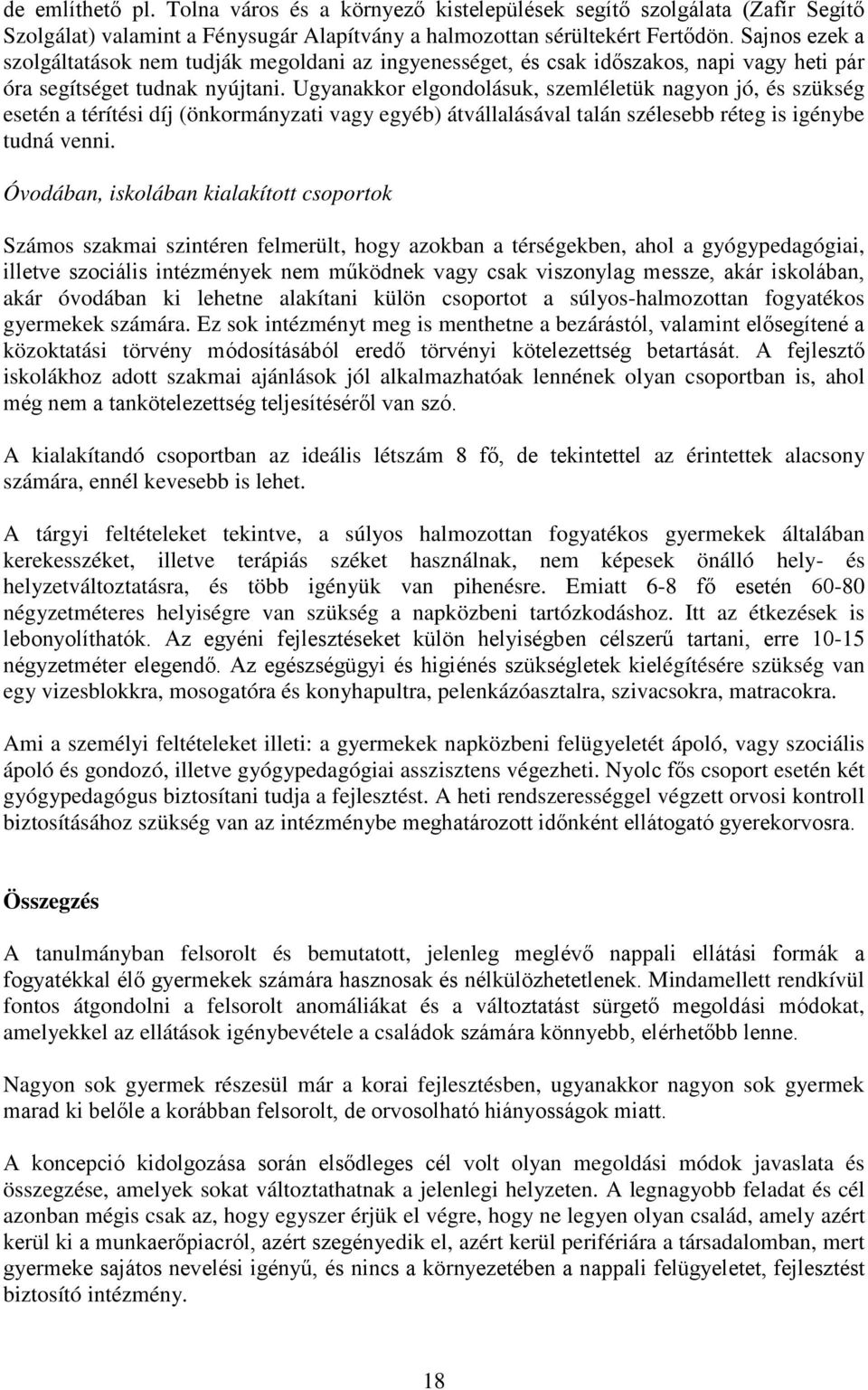 Ugyanakkor elgondolásuk, szemléletük nagyon jó, és szükség esetén a térítési díj (önkormányzati vagy egyéb) átvállalásával talán szélesebb réteg is igénybe tudná venni.