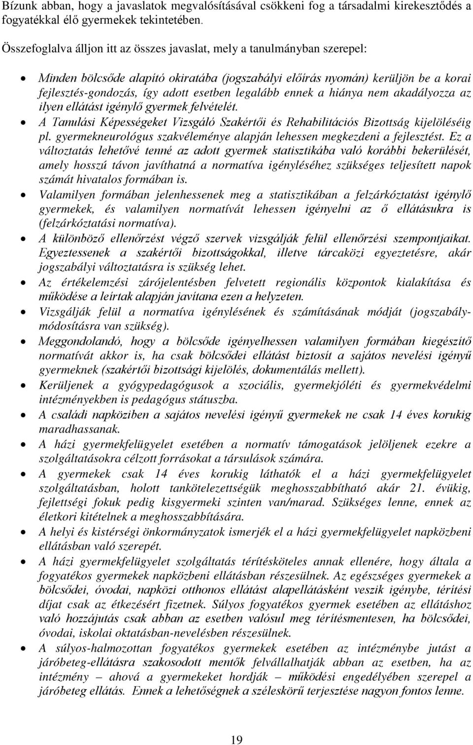 legalább ennek a hiánya nem akadályozza az ilyen ellátást igénylő gyermek felvételét. A Tanulási Képességeket Vizsgáló Szakértői és Rehabilitációs Bizottság kijelöléséig pl.