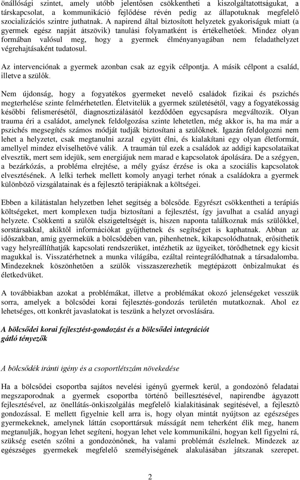 Mindez olyan formában valósul meg, hogy a gyermek élményanyagában nem feladathelyzet végrehajtásaként tudatosul. Az intervenciónak a gyermek azonban csak az egyik célpontja.