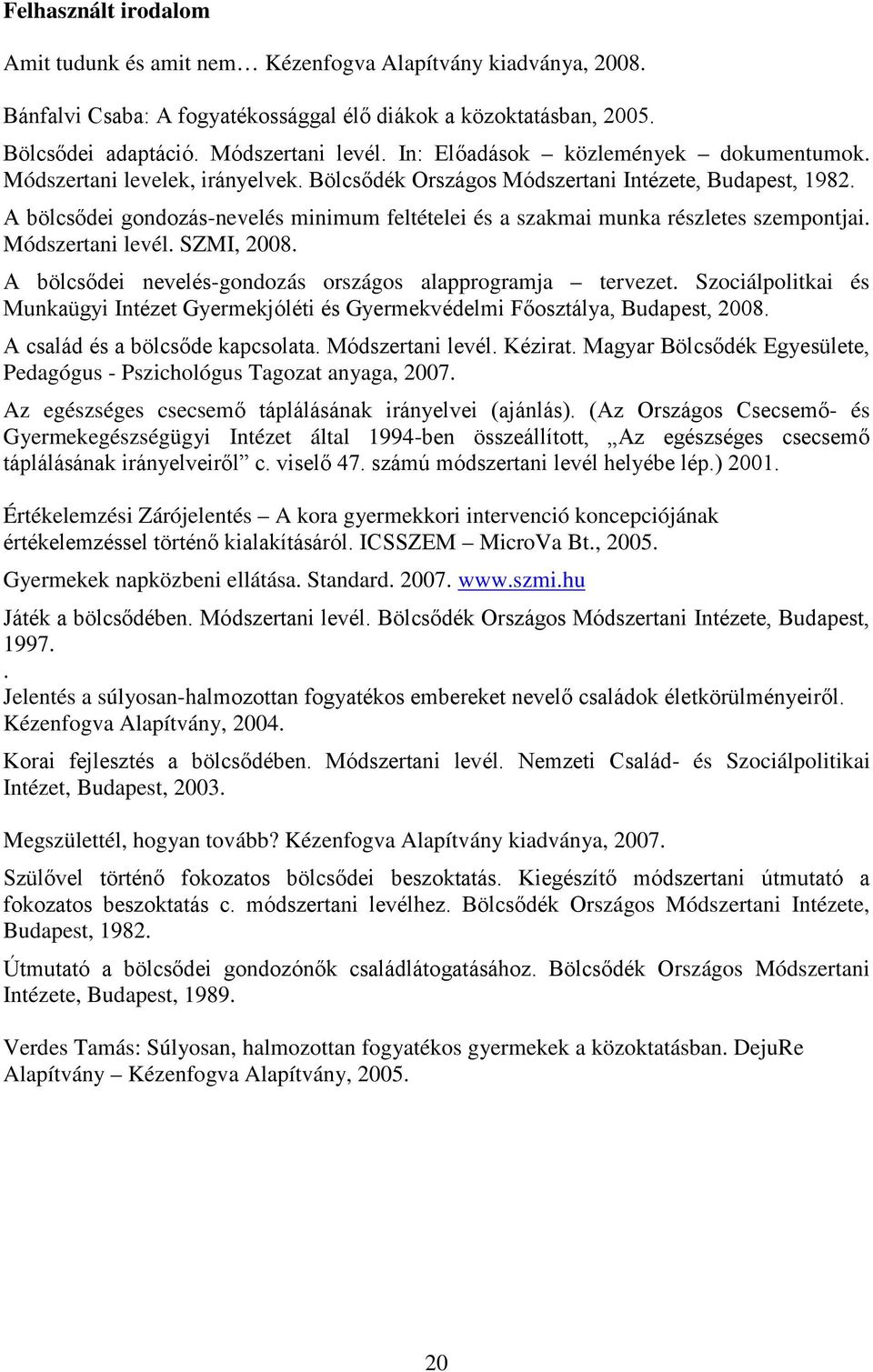 A bölcsődei gondozás-nevelés minimum feltételei és a szakmai munka részletes szempontjai. Módszertani levél. SZMI, 2008. A bölcsődei nevelés-gondozás országos alapprogramja tervezet.