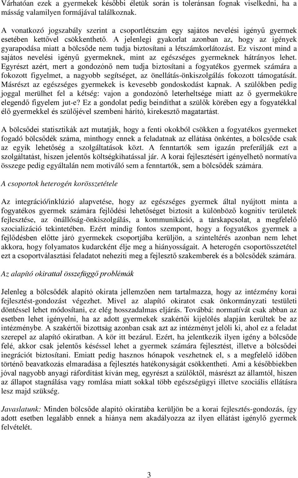 A jelenlegi gyakorlat azonban az, hogy az igények gyarapodása miatt a bölcsőde nem tudja biztosítani a létszámkorlátozást.