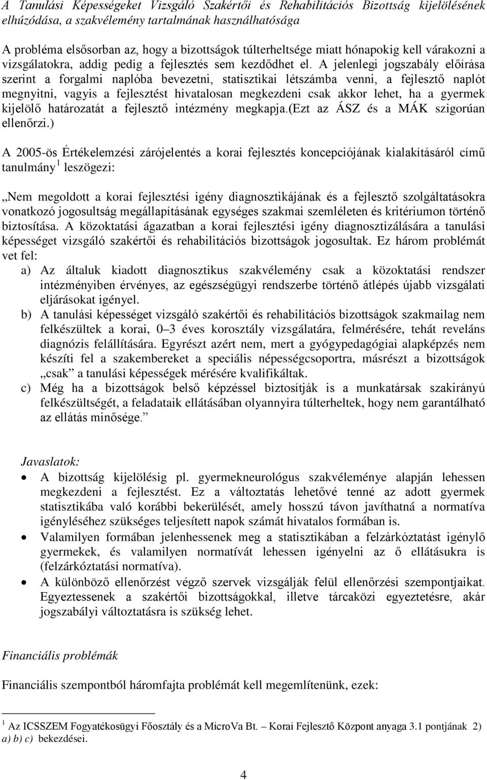 A jelenlegi jogszabály előírása szerint a forgalmi naplóba bevezetni, statisztikai létszámba venni, a fejlesztő naplót megnyitni, vagyis a fejlesztést hivatalosan megkezdeni csak akkor lehet, ha a