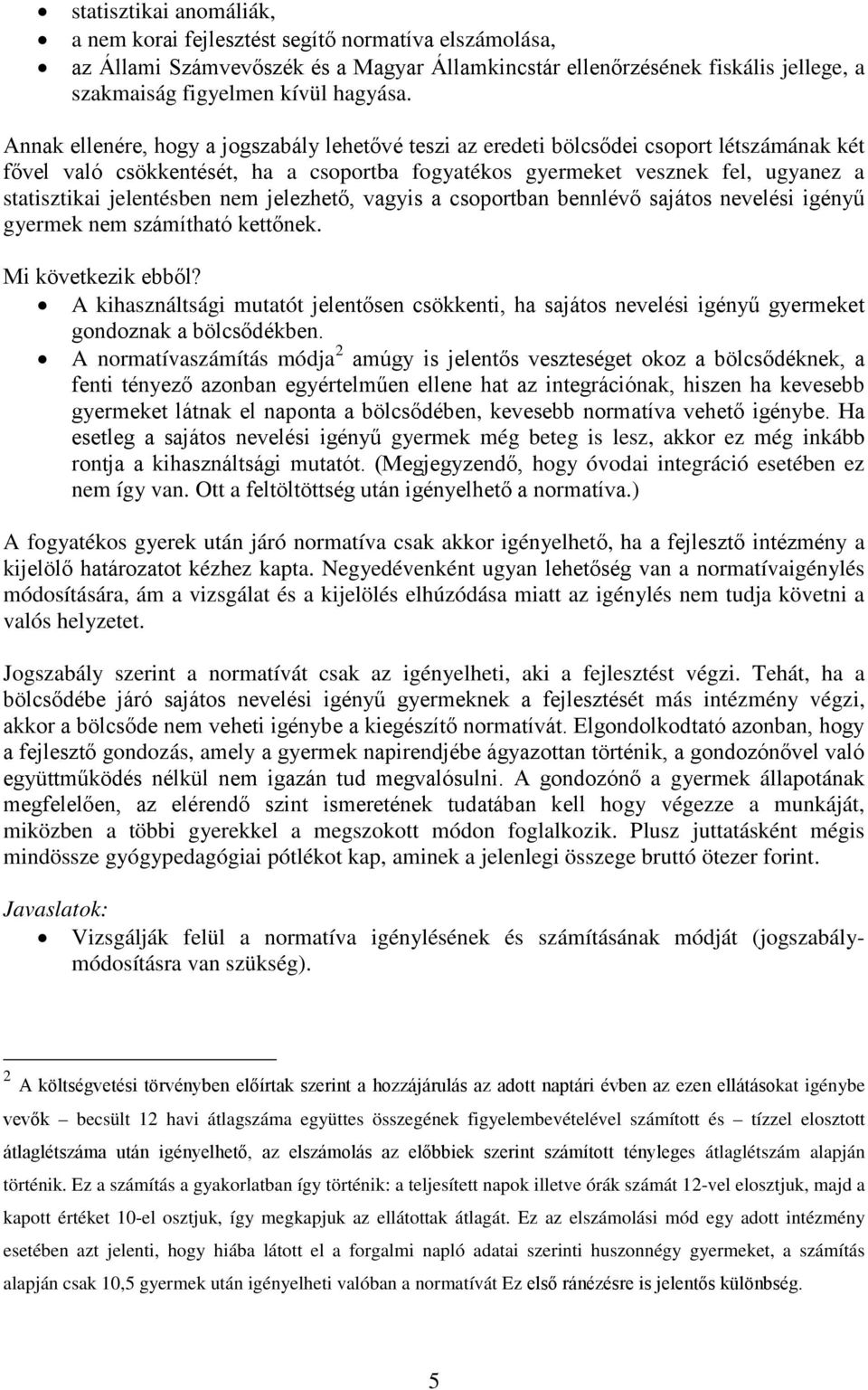 jelentésben nem jelezhető, vagyis a csoportban bennlévő sajátos nevelési igényű gyermek nem számítható kettőnek. Mi következik ebből?