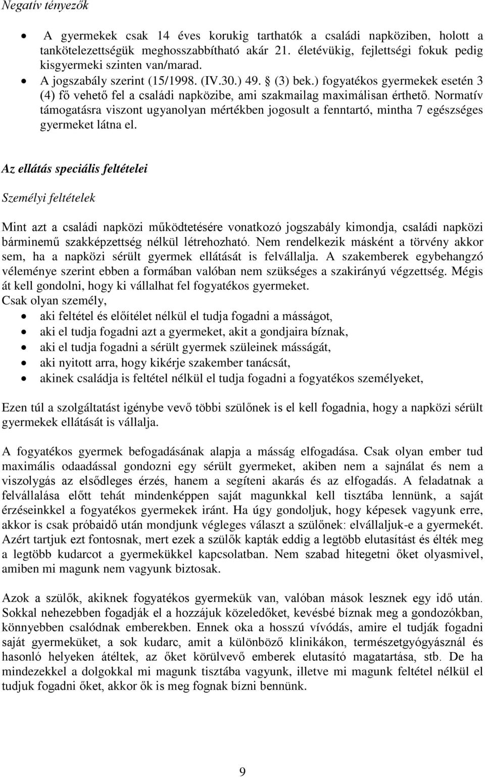 ) fogyatékos gyermekek esetén 3 (4) fő vehető fel a családi napközibe, ami szakmailag maximálisan érthető.