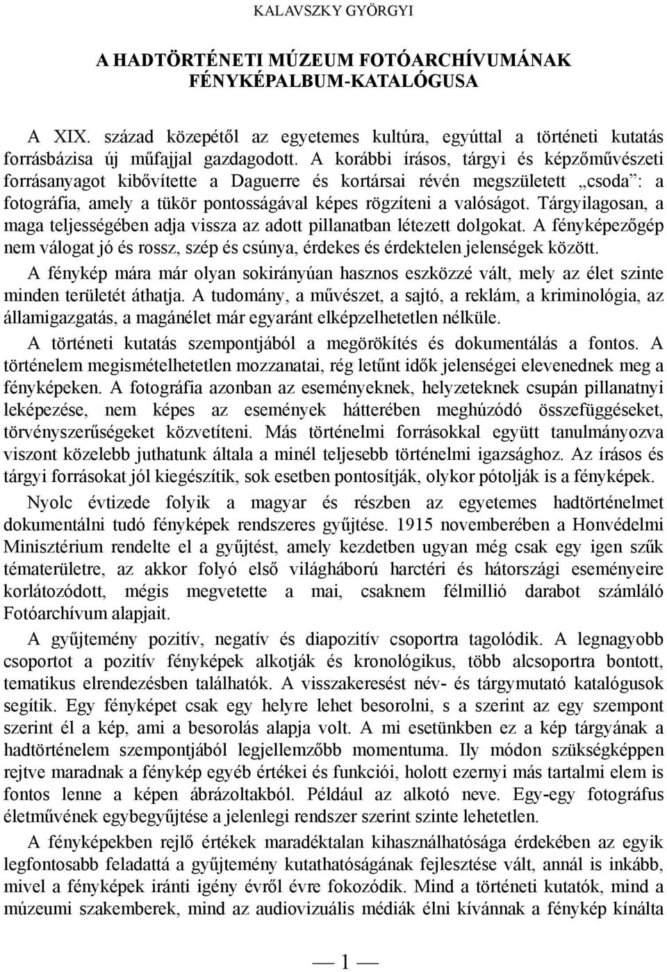 Tárgyilagosan, a maga teljességében adja vissza az adott pillanatban létezett dolgokat. A fényképezőgép nem válogat jó és rossz, szép és csúnya, érdekes és érdektelen jelenségek között.