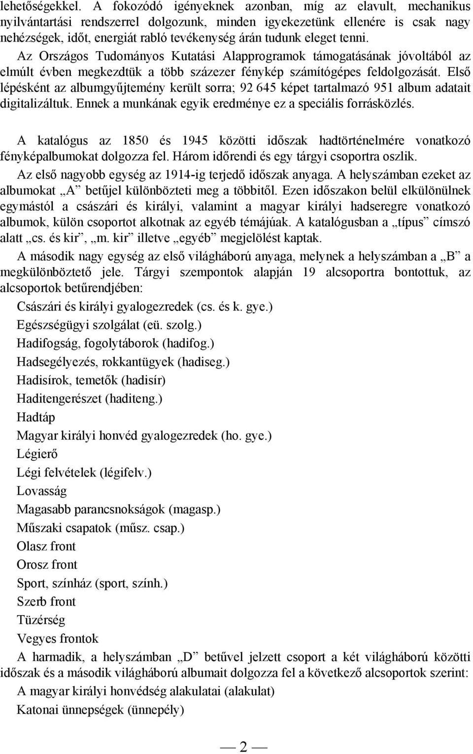 eleget tenni. Az Országos Tudományos Kutatási Alapprogramok támogatásának jóvoltából az elmúlt évben megkezdtük a több százezer fénykép számítógépes feldolgozását.