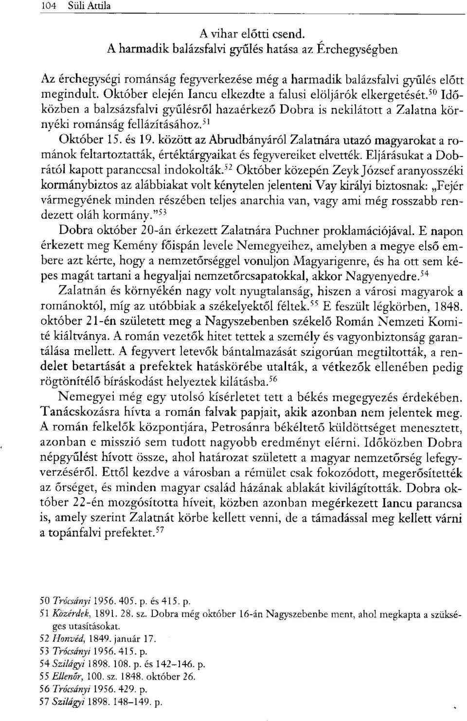 között az Abrudbányáról Zalatnára utazó magyarokat a románok feltartoztatták, értéktárgyaikat és fegyvereiket elvették. Eljárásukat a Dobrától kapott paranccsal indokolták.