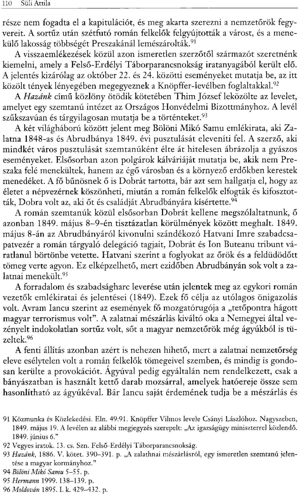 91 A visszaemlékezések közül azon ismeretlen szerzőtől származót szeretnénk kiemelni, amely a Felső-Erdélyi Táborparancsnokság iratanyagából került elő. A jelentés kizárólag az október 22. és 24.