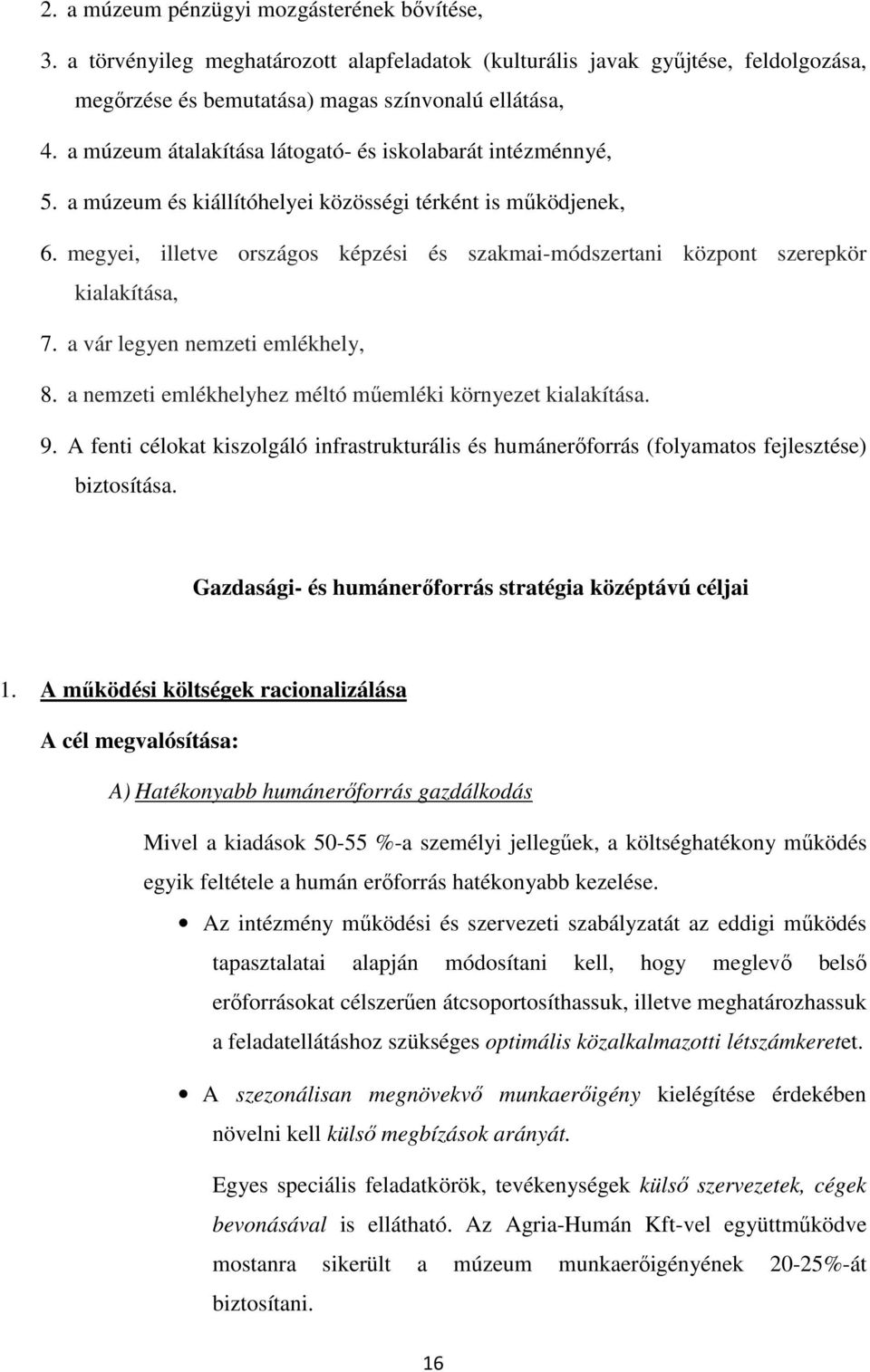 megyei, illetve országos képzési és szakmai-módszertani központ szerepkör kialakítása, 7. a vár legyen nemzeti emlékhely, 8. a nemzeti emlékhelyhez méltó műemléki környezet kialakítása. 9.