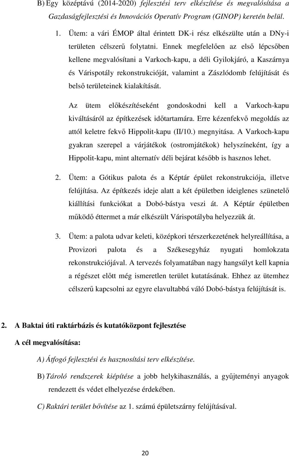 Ennek megfelelően az első lépcsőben kellene megvalósítani a Varkoch-kapu, a déli Gyilokjáró, a Kaszárnya és Várispotály rekonstrukcióját, valamint a Zászlódomb felújítását és belső területeinek