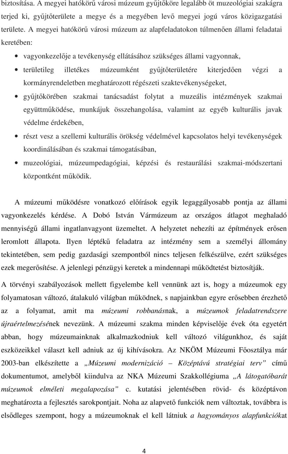 gyűjtőterületére kiterjedően végzi a kormányrendeletben meghatározott régészeti szaktevékenységeket, gyűjtőkörében szakmai tanácsadást folytat a muzeális intézmények szakmai együttműködése, munkájuk