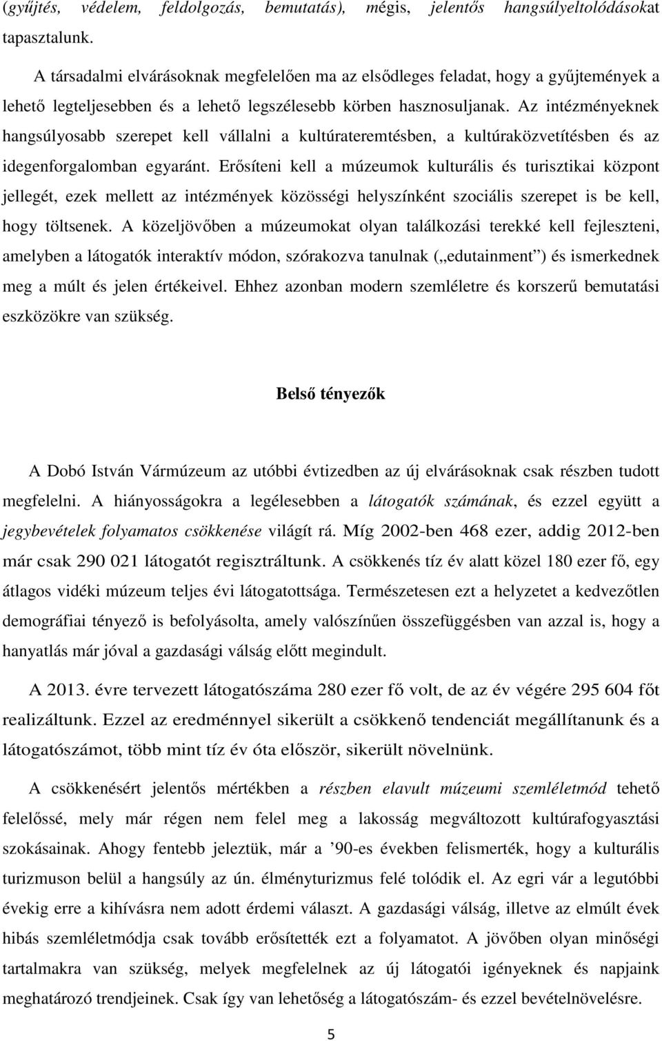 Az intézményeknek hangsúlyosabb szerepet kell vállalni a kultúrateremtésben, a kultúraközvetítésben és az idegenforgalomban egyaránt.