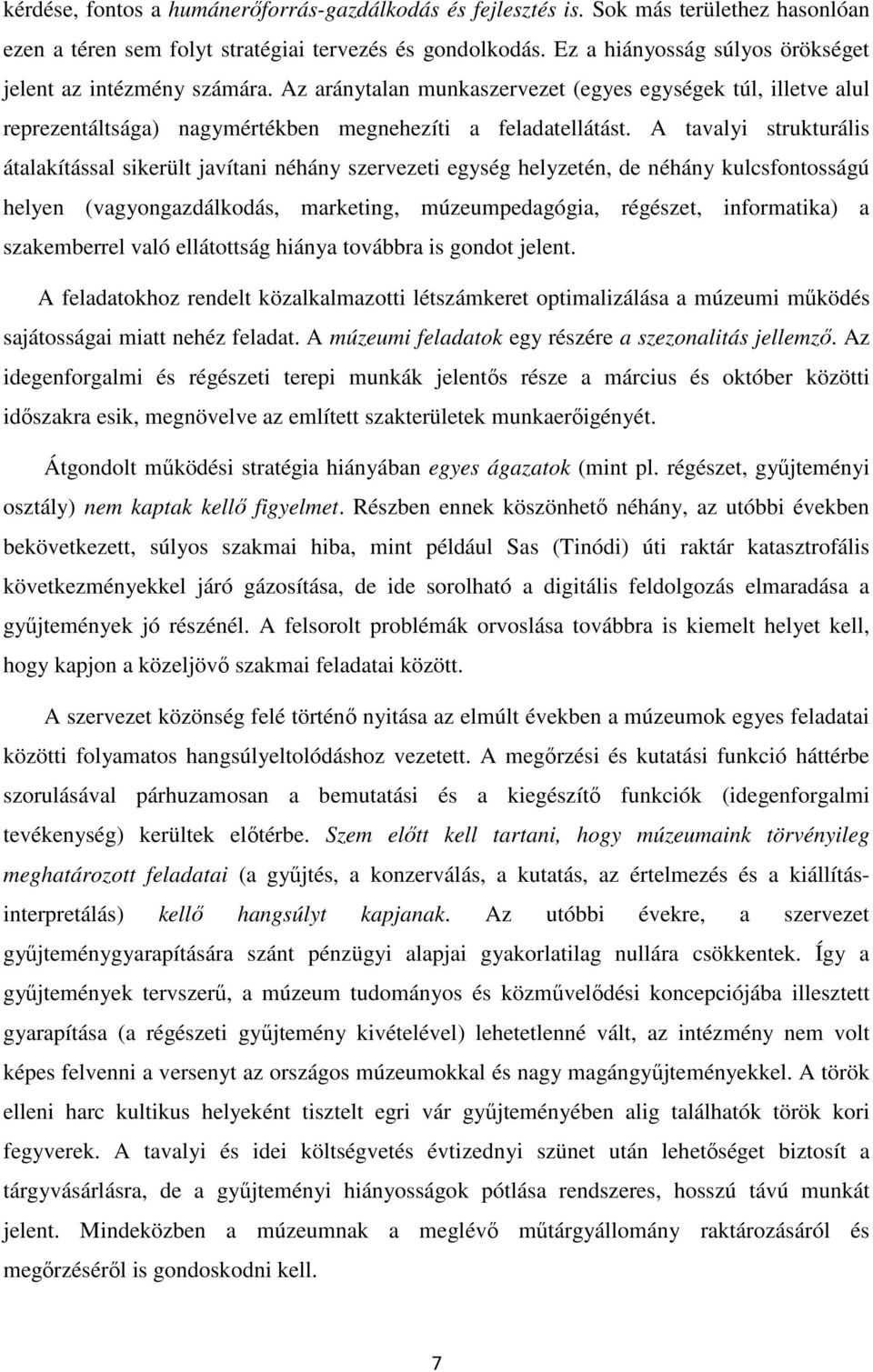 A tavalyi strukturális átalakítással sikerült javítani néhány szervezeti egység helyzetén, de néhány kulcsfontosságú helyen (vagyongazdálkodás, marketing, múzeumpedagógia, régészet, informatika) a