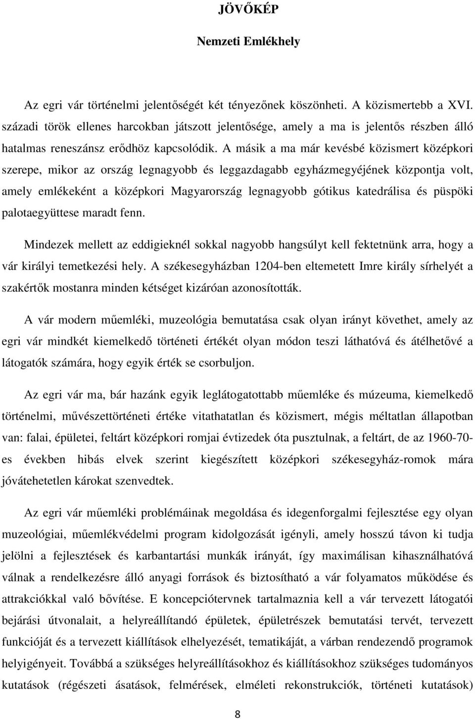 A másik a ma már kevésbé közismert középkori szerepe, mikor az ország legnagyobb és leggazdagabb egyházmegyéjének központja volt, amely emlékeként a középkori Magyarország legnagyobb gótikus