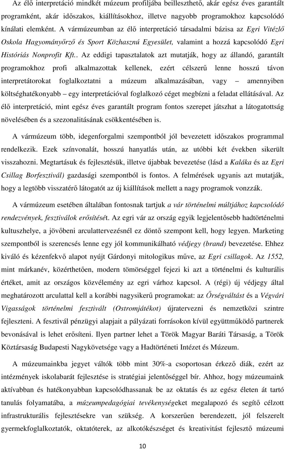 . Az eddigi tapasztalatok azt mutatják, hogy az állandó, garantált programokhoz profi alkalmazottak kellenek, ezért célszerű lenne hosszú távon interpretátorokat foglalkoztatni a múzeum